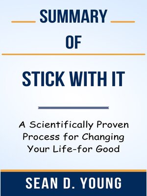 cover image of Summary of Stick with It a Scientifically Proven Process for Changing Your Life-for Good  by  Sean D. Young